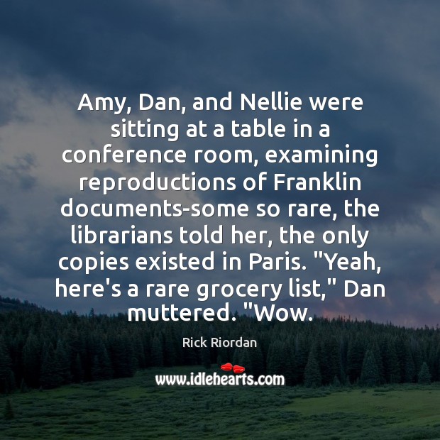 Amy, Dan, and Nellie were sitting at a table in a conference Rick Riordan Picture Quote