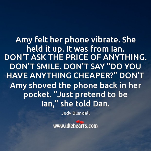 Amy felt her phone vibrate. She held it up. It was from Judy Blundell Picture Quote