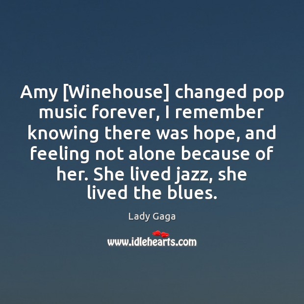 Amy [Winehouse] changed pop music forever, I remember knowing there was hope, Lady Gaga Picture Quote