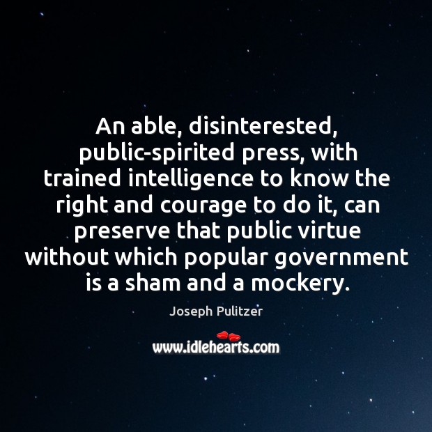 An able, disinterested, public-spirited press Joseph Pulitzer Picture Quote
