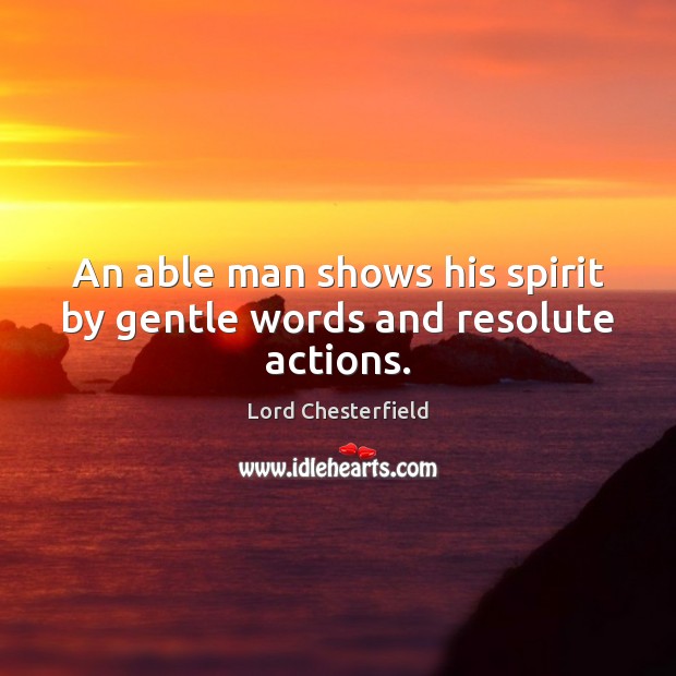 An able man shows his spirit by gentle words and resolute actions. Image