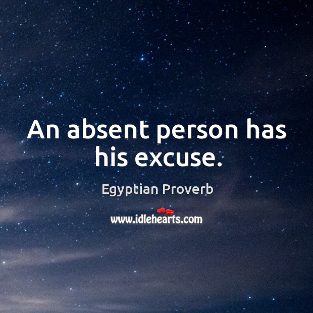 An absent person has his excuse. Egyptian Proverbs Image