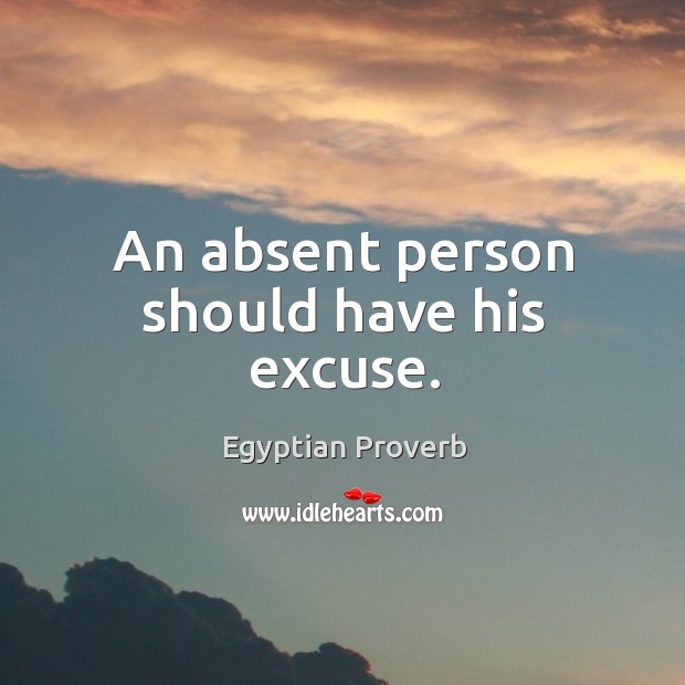 An absent person should have his excuse. Egyptian Proverbs Image