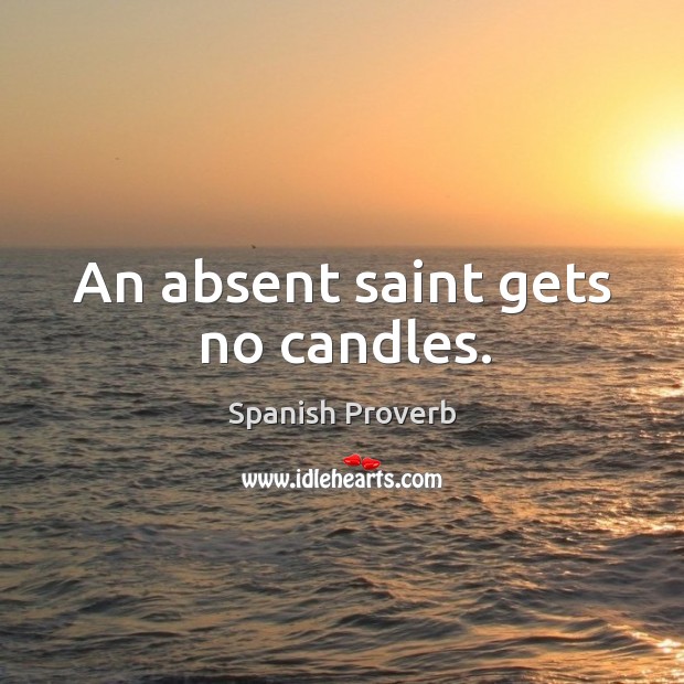 An absent saint gets no candles. Image