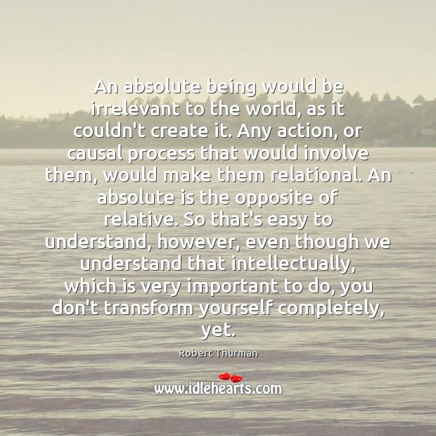An absolute being would be irrelevant to the world, as it couldn’t Robert Thurman Picture Quote