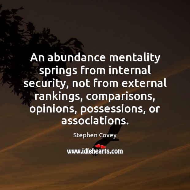 An abundance mentality springs from internal security, not from external rankings, comparisons, Stephen Covey Picture Quote