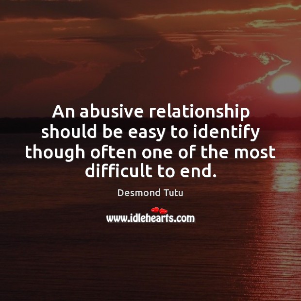 An abusive relationship should be easy to identify though often one of Desmond Tutu Picture Quote