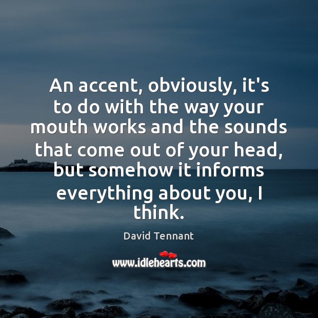 An accent, obviously, it’s to do with the way your mouth works Image