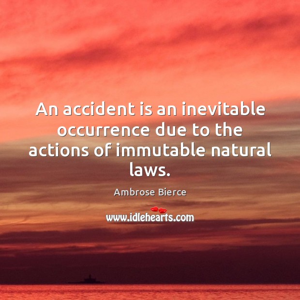 An accident is an inevitable occurrence due to the actions of immutable natural laws. Image
