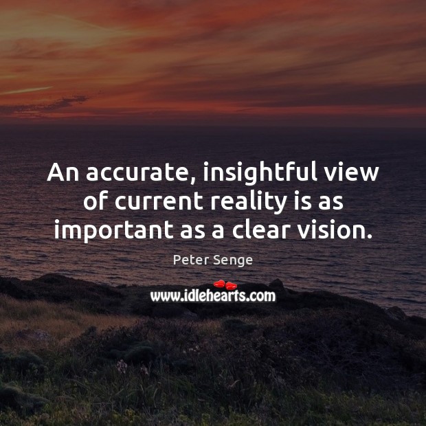 An accurate, insightful view of current reality is as important as a clear vision. Image