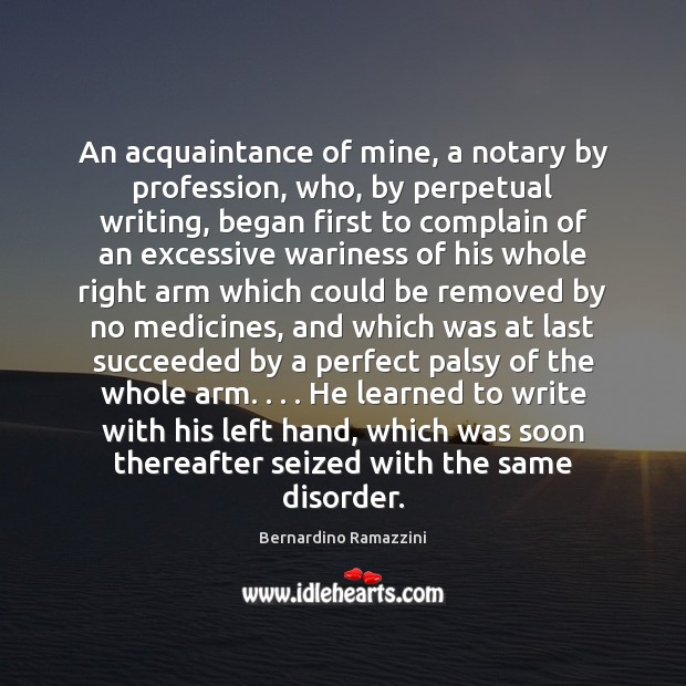 An acquaintance of mine, a notary by profession, who, by perpetual writing, Complain Quotes Image