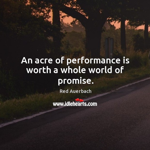 An acre of performance is worth a whole world of promise. Performance Quotes Image