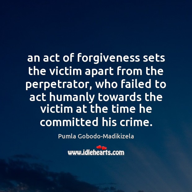 An act of forgiveness sets the victim apart from the perpetrator, who Image