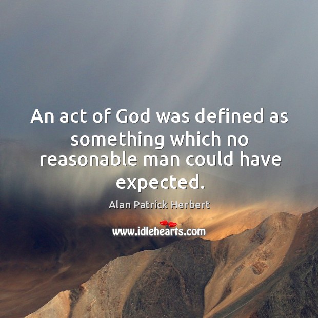 An act of God was defined as something which no reasonable man could have expected. Image