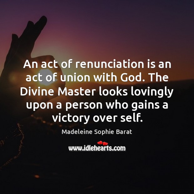 An act of renunciation is an act of union with God. The Madeleine Sophie Barat Picture Quote