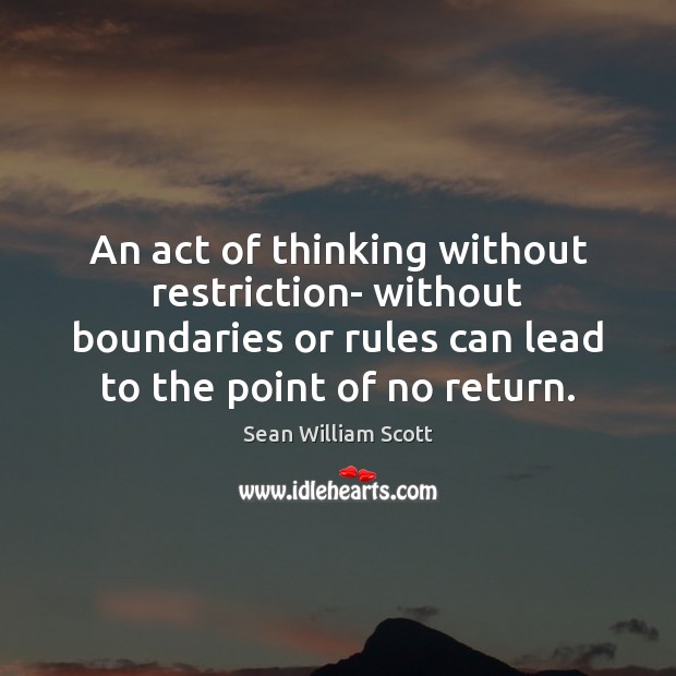 An act of thinking without restriction- without boundaries or rules can lead Sean William Scott Picture Quote