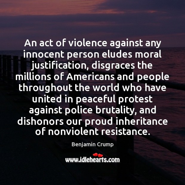 An act of violence against any innocent person eludes moral justification, disgraces Benjamin Crump Picture Quote