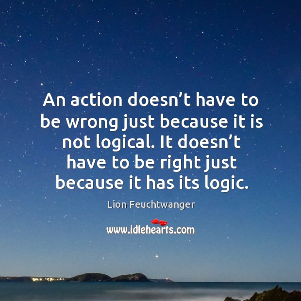 An action doesn’t have to be wrong just because it is not logical. Logic Quotes Image