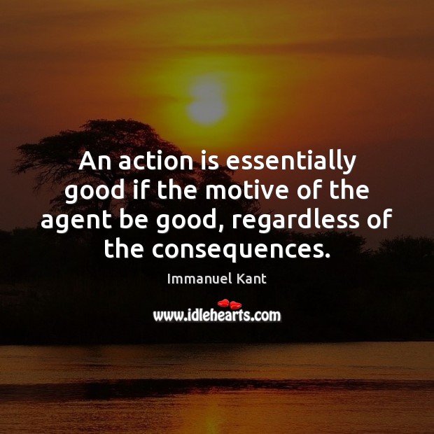 An action is essentially good if the motive of the agent be Immanuel Kant Picture Quote