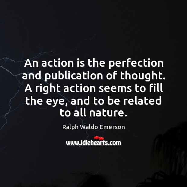 An action is the perfection and publication of thought. A right action Action Quotes Image