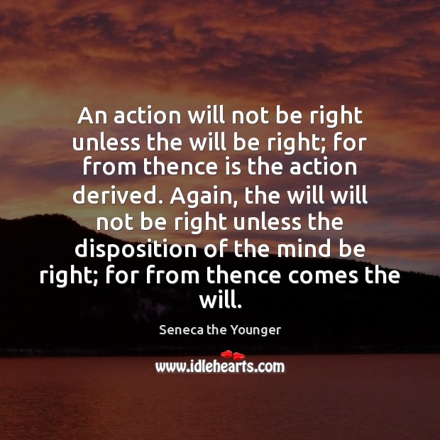 An action will not be right unless the will be right; for Seneca the Younger Picture Quote