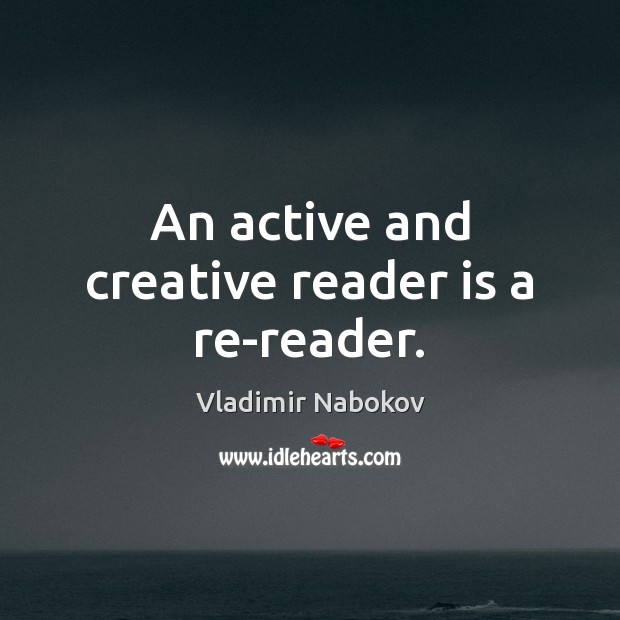 An active and creative reader is a re-reader. Vladimir Nabokov Picture Quote