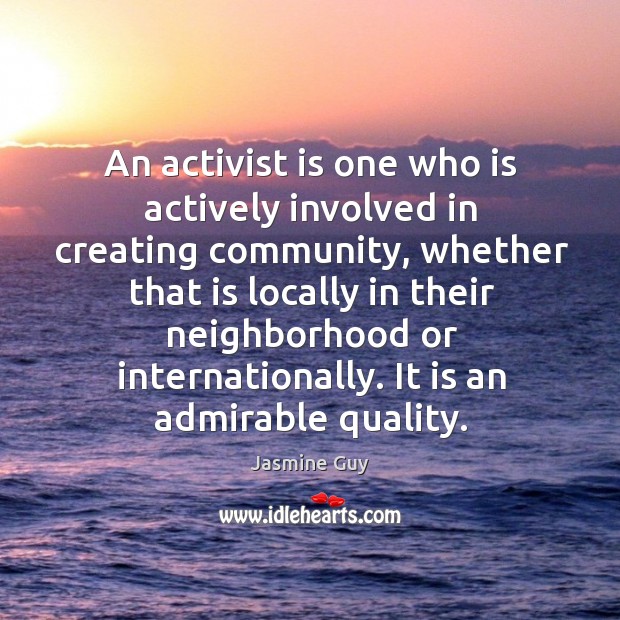 An activist is one who is actively involved in creating community Jasmine Guy Picture Quote