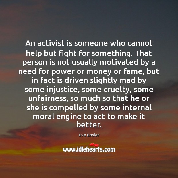 An activist is someone who cannot help but fight for something. That Eve Ensler Picture Quote