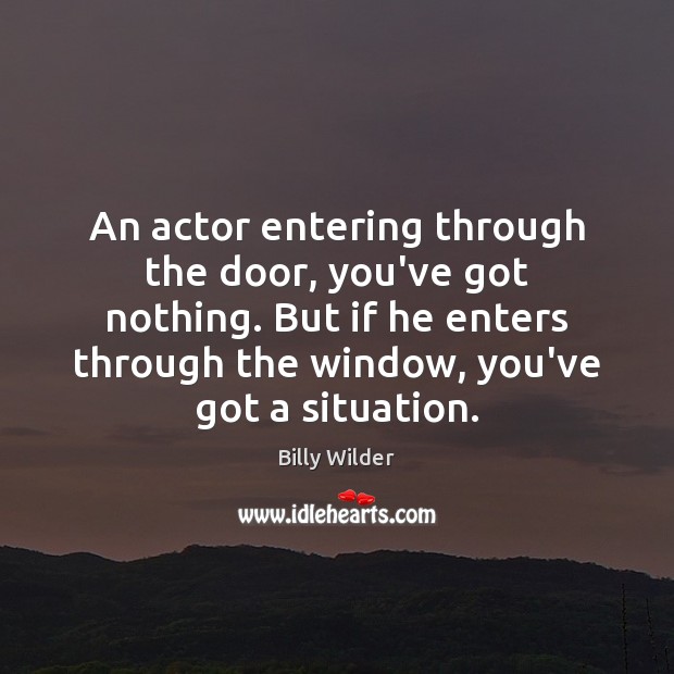 An actor entering through the door, you’ve got nothing. But if he Image