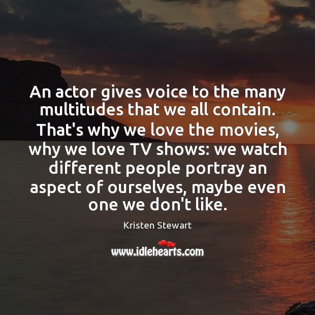 An actor gives voice to the many multitudes that we all contain. Kristen Stewart Picture Quote