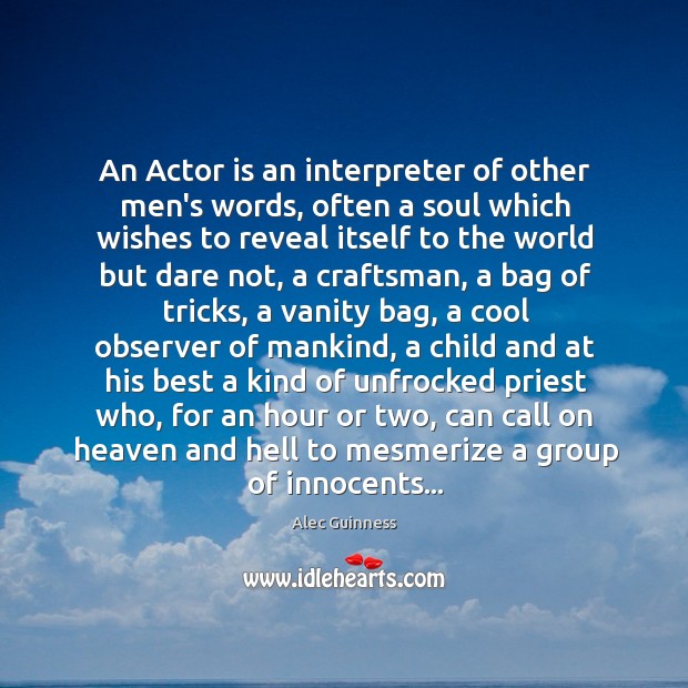 An Actor is an interpreter of other men’s words, often a soul Alec Guinness Picture Quote
