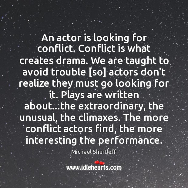 An actor is looking for conflict. Conflict is what creates drama. We Michael Shurtleff Picture Quote