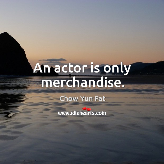 An actor is only merchandise. Image