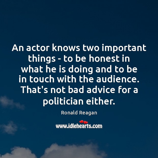 An actor knows two important things – to be honest in what Ronald Reagan Picture Quote
