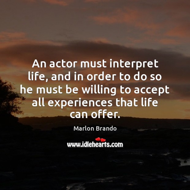 An actor must interpret life, and in order to do so he Marlon Brando Picture Quote