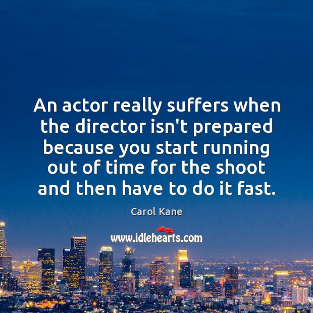 An actor really suffers when the director isn’t prepared because you start Image