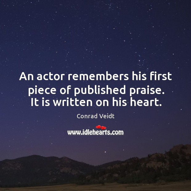 An actor remembers his first piece of published praise. It is written on his heart. Conrad Veidt Picture Quote