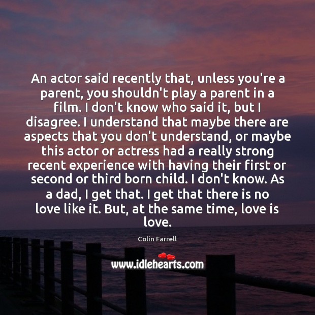 An actor said recently that, unless you’re a parent, you shouldn’t play Colin Farrell Picture Quote