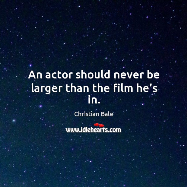 An actor should never be larger than the film he’s in. Image