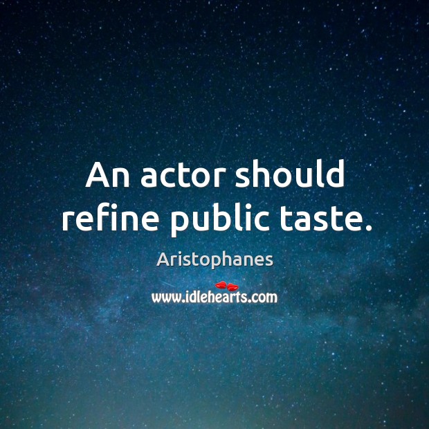 An actor should refine public taste. Image