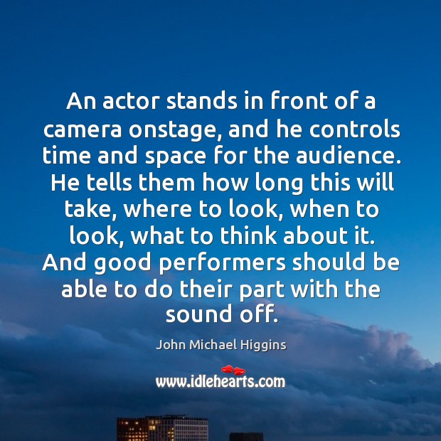 An actor stands in front of a camera onstage, and he controls John Michael Higgins Picture Quote