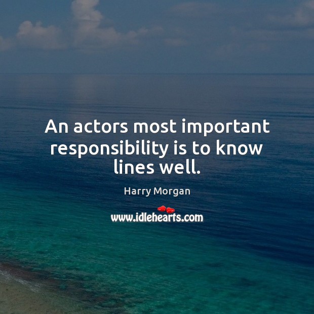 An actors most important responsibility is to know lines well. Responsibility Quotes Image