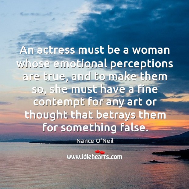 An actress must be a woman whose emotional perceptions are true Image