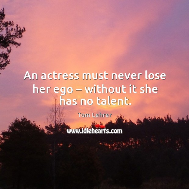 An actress must never lose her ego – without it she has no talent. Image