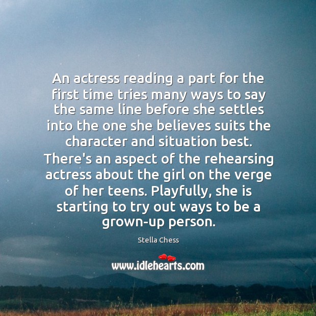 An actress reading a part for the first time tries many ways Stella Chess Picture Quote