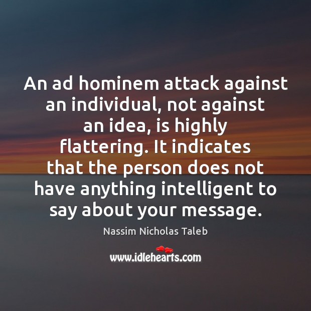 An ad hominem attack against an individual, not against an idea, is Nassim Nicholas Taleb Picture Quote