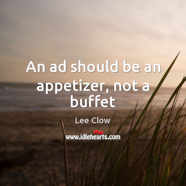 An ad should be an appetizer, not a buffet Lee Clow Picture Quote