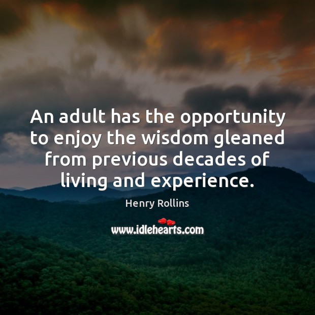 An adult has the opportunity to enjoy the wisdom gleaned from previous Opportunity Quotes Image