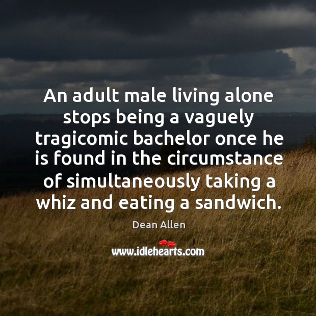 An adult male living alone stops being a vaguely tragicomic bachelor once he is found Alone Quotes Image