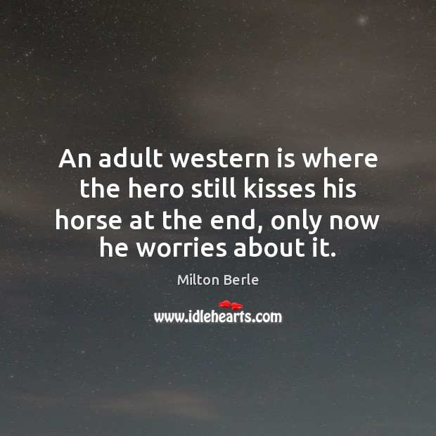 An adult western is where the hero still kisses his horse at Milton Berle Picture Quote